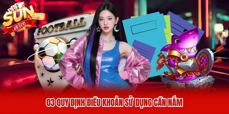 03 quy định điều khoản sử dụng cần nắm 03 quy định điều khoản sử dụng cần nắm