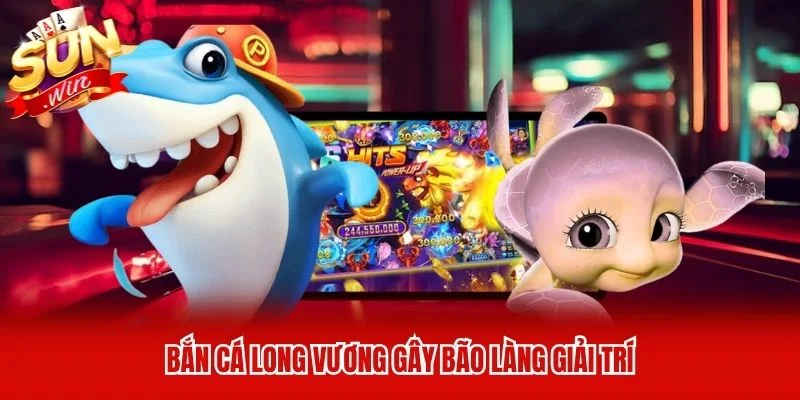Bắn cá long vương gây bão làng giải trí Bắn cá long vương gây bão làng giải trí