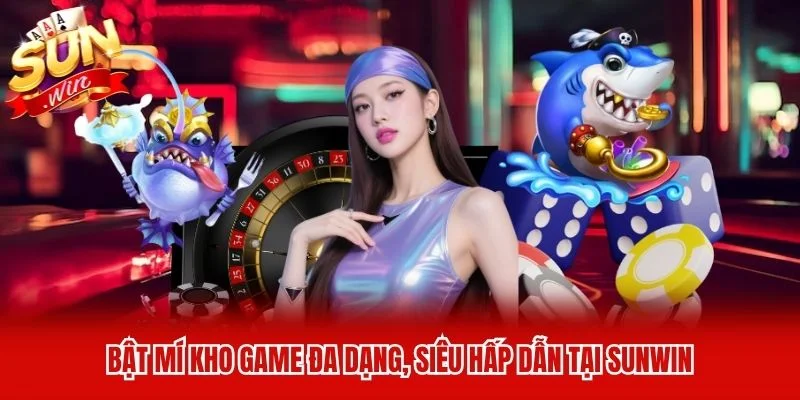 Bật mí kho game đa dạng, siêu hấp dẫn tại Sunwin Bật mí kho game đa dạng, siêu hấp dẫn tại Sunwin
