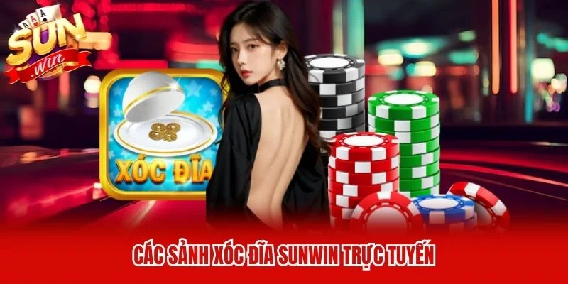 Các sảnh Xóc Đĩa Sunwin trực tuyến
