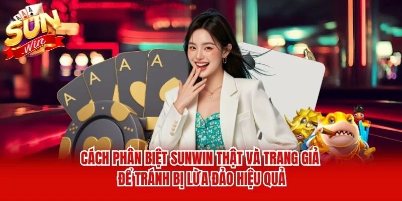 Cách phân biệt Sunwin thật và trang giả để tránh bị lừa đảo hiệu quả Cách phân biệt Sunwin thật và trang giả để tránh bị lừa đảo hiệu quả