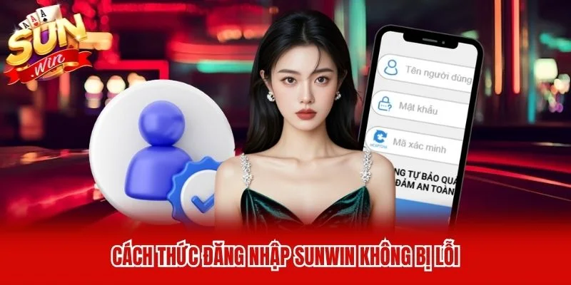 Cách thức đăng nhập Sunwin không bị lỗi Cách thức đăng nhập Sunwin không bị lỗi
