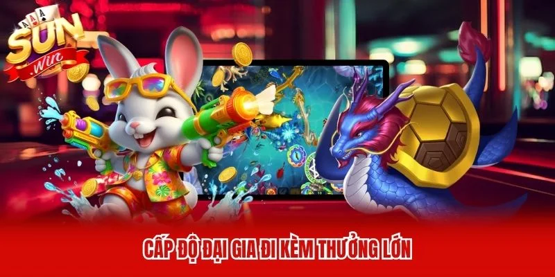 Cấp độ đại gia đi kèm thưởng lớn Cấp độ đại gia đi kèm thưởng lớn