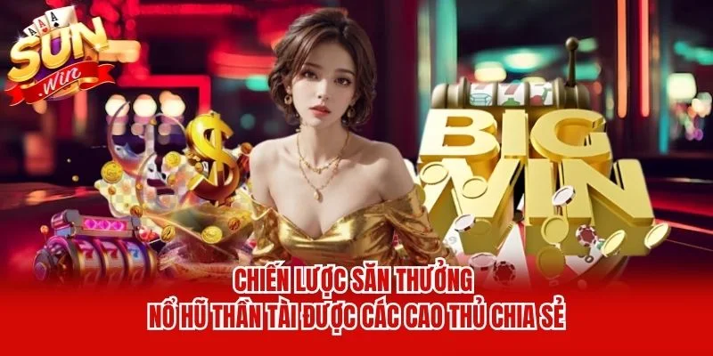 Chiến lược săn thưởng nổ hũ thần tài được các cao thủ chia sẻ Chiến lược săn thưởng nổ hũ thần tài được các cao thủ chia sẻ
