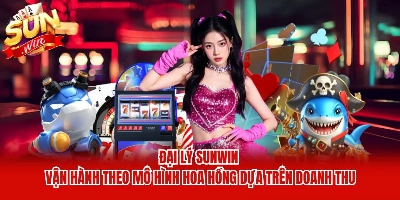 Đại lý Sunwin vận hành theo mô hình hoa hồng dựa trên doanh thu Đại lý Sunwin vận hành theo mô hình hoa hồng dựa trên doanh thu