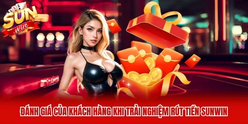 Đánh giá của khách hàng khi trải nghiệm rút tiền Sunwin Đánh giá của khách hàng khi trải nghiệm rút tiền Sunwin