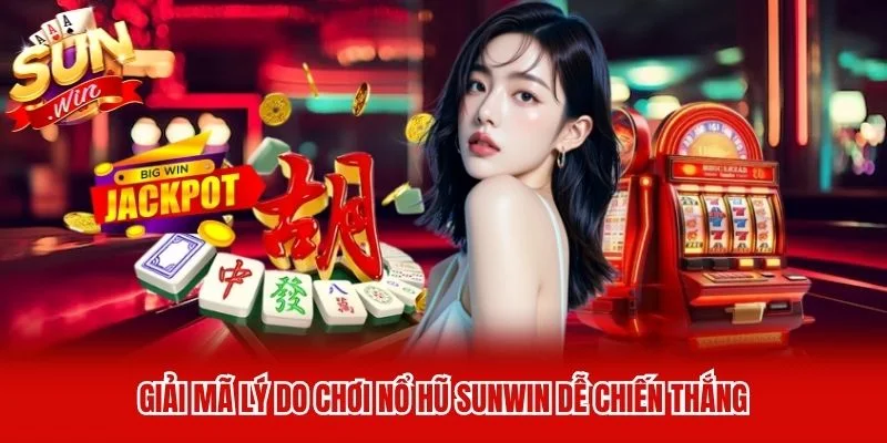 Giải mã lý do chơi nổ hũ Sunwin dễ chiến thắng