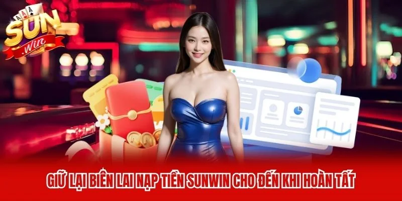 Giữ lại biên lai nạp tiền Sunwin cho đến khi hoàn tất Giữ lại biên lai nạp tiền Sunwin cho đến khi hoàn tất