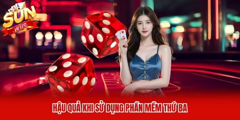 Hậu quả khi sử dụng phần mềm thứ ba Hậu quả khi sử dụng phần mềm thứ ba