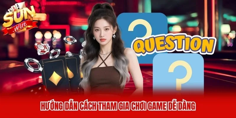 Hướng dẫn cách tham gia chơi game dễ dàng