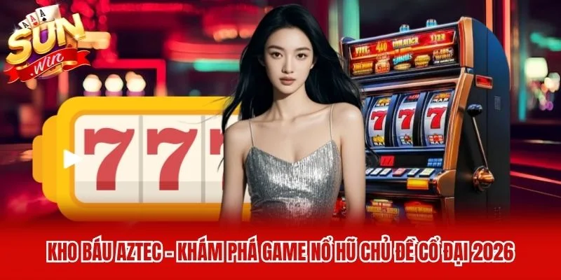 Kho Báu Aztec – Khám Phá Game Nổ Hũ Chủ Đề Cổ Đại 2026