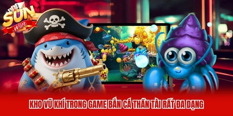 Kho vũ khí trong game bắn cá thần tài rất đa dạng