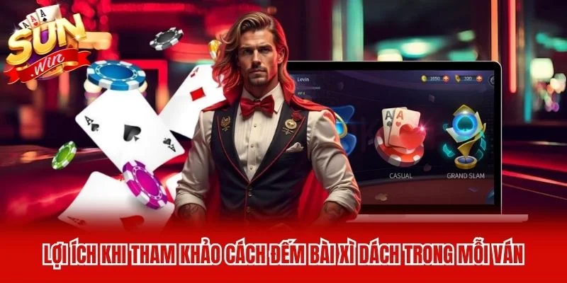 Lợi ích khi tham khảo cách đếm bài xì dách&nbsp;trong mỗi ván