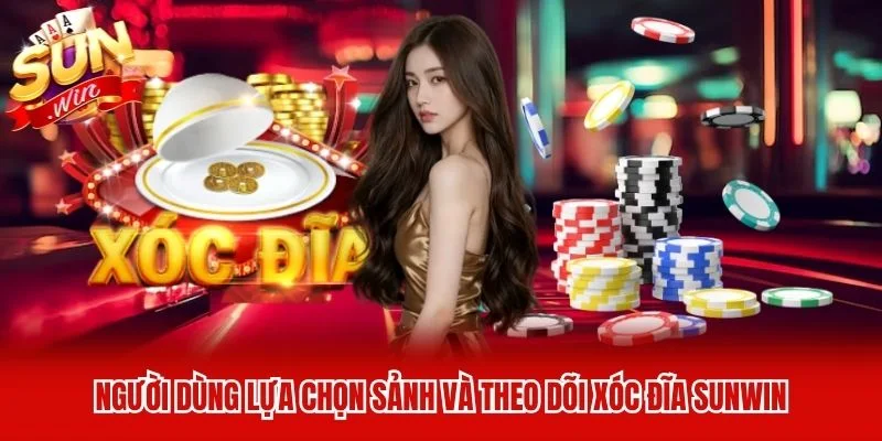 Người dùng lựa chọn sảnh và theo dõi Xóc Đĩa Sunwin