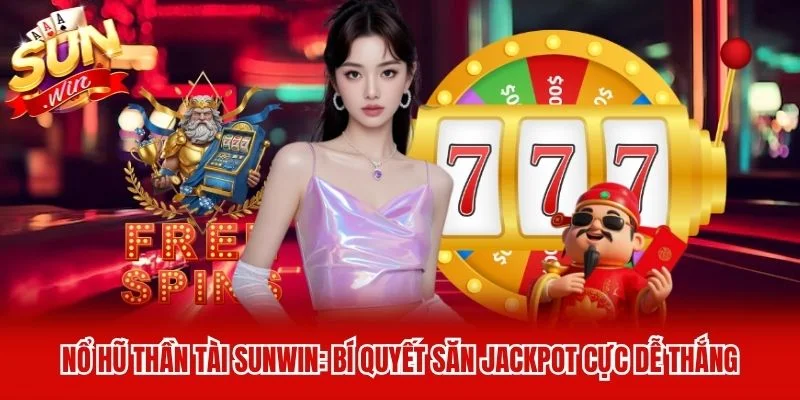 Nổ Hũ Thần Tài Sunwin: Bí Quyết Săn Jackpot Cực Dễ Thắng