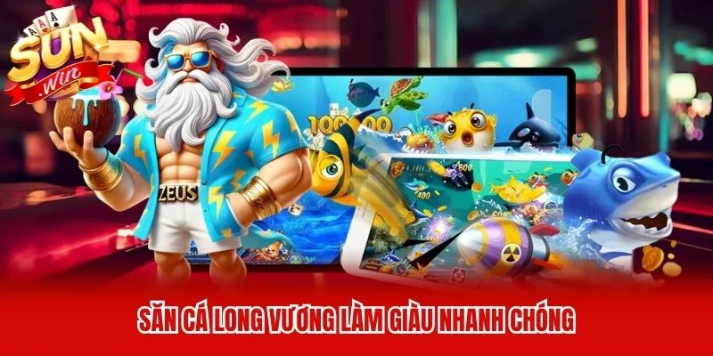 Săn cá Long Vương làm giàu nhanh chóng Săn cá Long Vương làm giàu nhanh chóng
