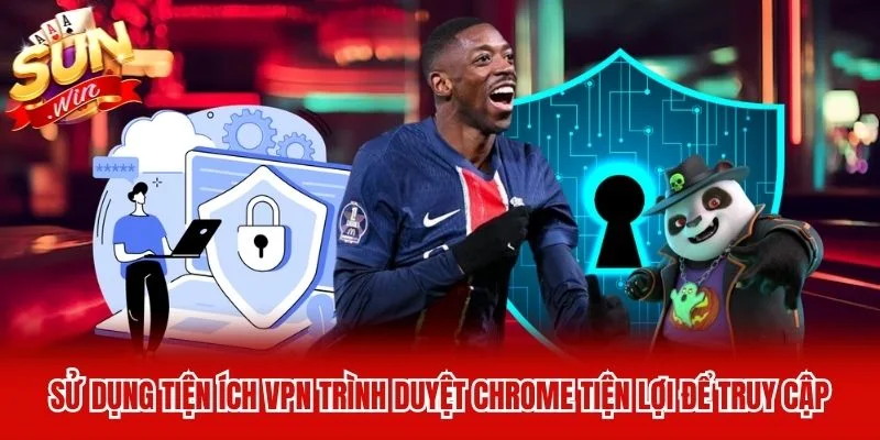 Sử dụng tiện ích VPN trình duyệt Chrome tiện lợi để truy cập Sử dụng tiện ích VPN trình duyệt Chrome tiện lợi để truy cập