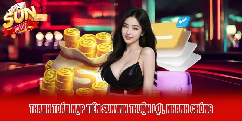 Thanh toán nạp tiền Sunwin thuận lợi, nhanh chóng Thanh toán nạp tiền Sunwin thuận lợi, nhanh chóng