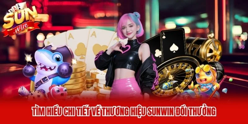 Tìm hiểu chi tiết về thương hiệu Sunwin đổi thưởng Tìm hiểu chi tiết về thương hiệu Sunwin đổi thưởng