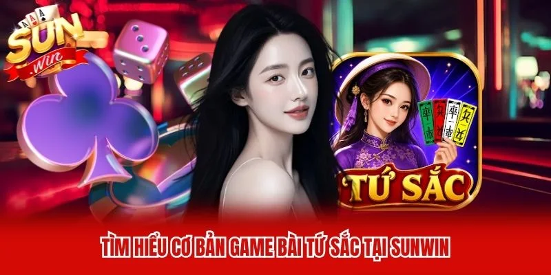 Tìm hiểu cơ bản Game Bài Tứ Sắc tại Sunwin