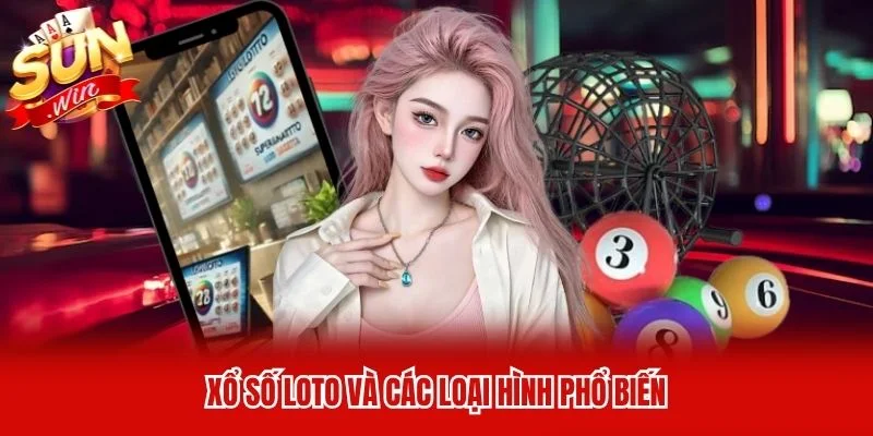 Xổ số loto và các loại hình phổ biến Xổ số loto và các loại hình phổ biến